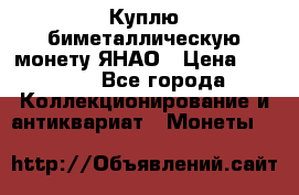 Куплю биметаллическую монету ЯНАО › Цена ­ 6 000 - Все города Коллекционирование и антиквариат » Монеты   